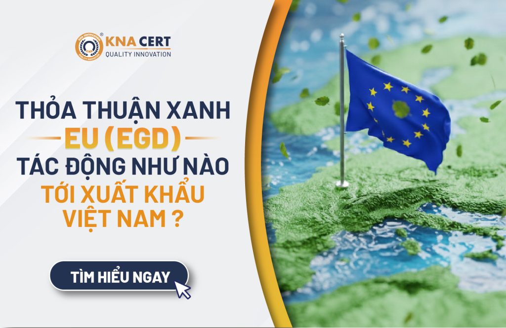 Thỏa thuận Xanh EU (EGD) tác động như thế nào tới xuất khẩu Việt Nam?