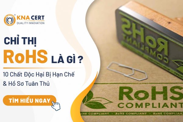 Chỉ Thị RoHS Là Gì? 10 Chất Độc Hại Bị Hạn Chế & Hồ Sơ Tuân Thủ